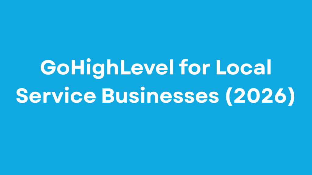 GoHighLevel for Local Service Businesses (2026)